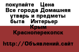 покупайте › Цена ­ 668 - Все города Домашняя утварь и предметы быта » Интерьер   . Крым,Красноперекопск